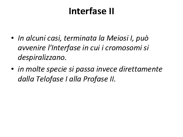 Interfase II • In alcuni casi, terminata la Meiosi I, può avvenire l'Interfase in