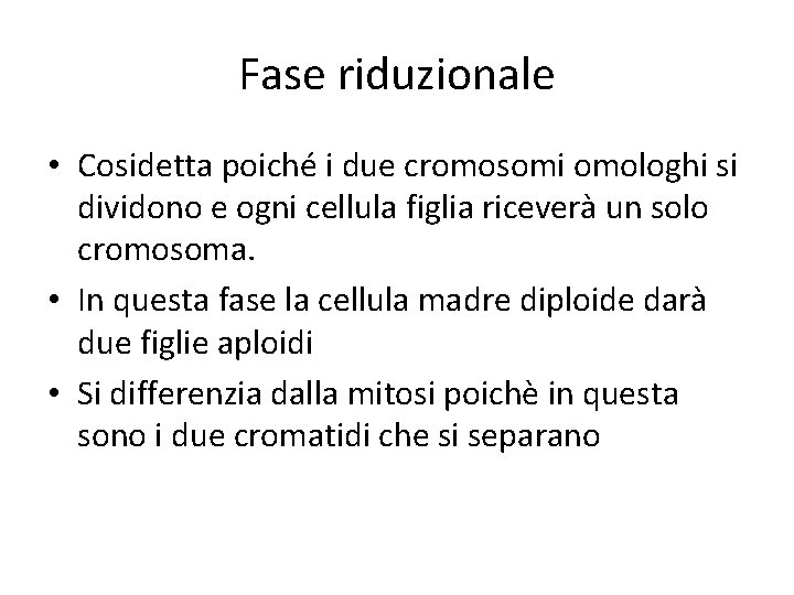 Fase riduzionale • Cosidetta poiché i due cromosomi omologhi si dividono e ogni cellula