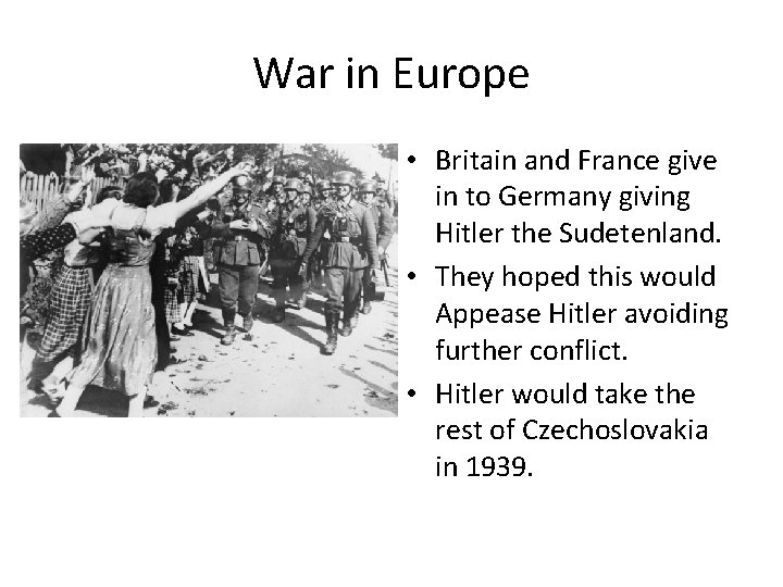 War in Europe • Britain and France give in to Germany giving Hitler the