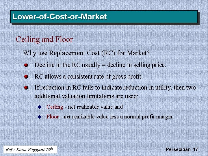 Lower-of-Cost-or-Market Ceiling and Floor Why use Replacement Cost (RC) for Market? Decline in the