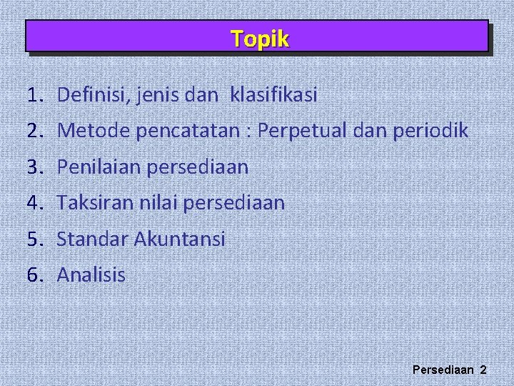 Topik 1. Definisi, jenis dan klasifikasi 2. Metode pencatatan : Perpetual dan periodik 3.