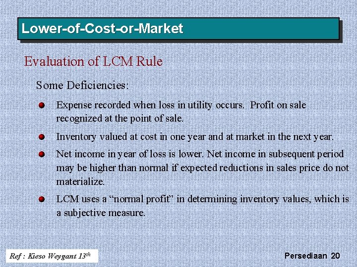 Lower-of-Cost-or-Market Evaluation of LCM Rule Some Deficiencies: Expense recorded when loss in utility occurs.