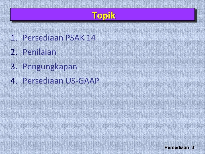 Topik 1. Persediaan PSAK 14 2. Penilaian 3. Pengungkapan 4. Persediaan US-GAAP Persediaan 3