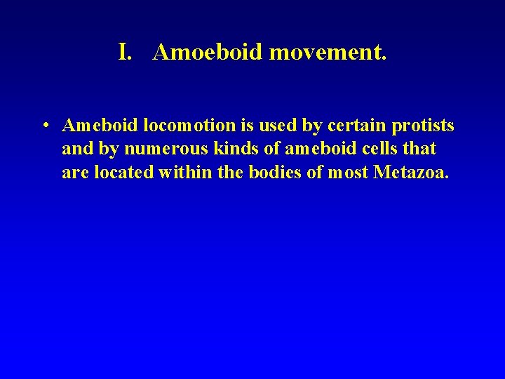 I. Amoeboid movement. • Ameboid locomotion is used by certain protists and by numerous