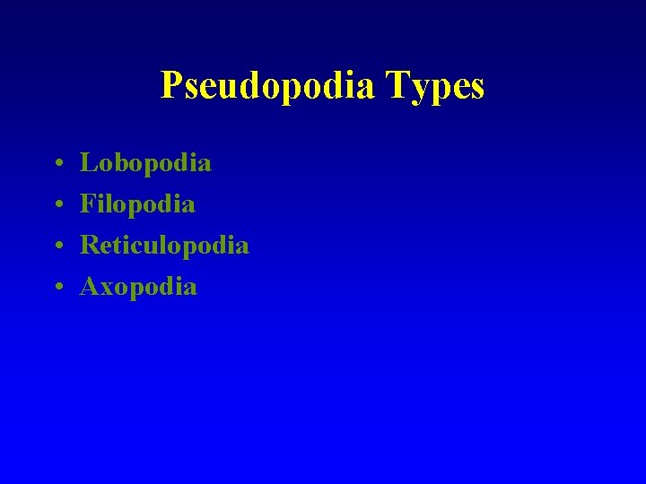 Pseudopodia Types • • Lobopodia Filopodia Reticulopodia Axopodia 