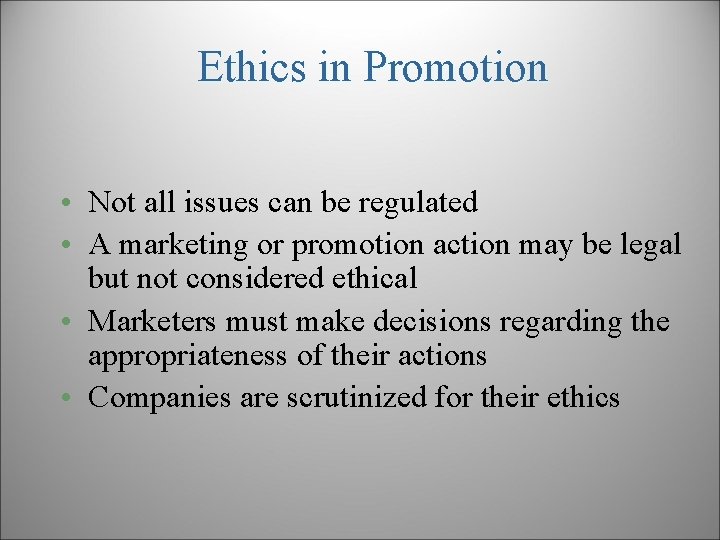 Ethics in Promotion • Not all issues can be regulated • A marketing or