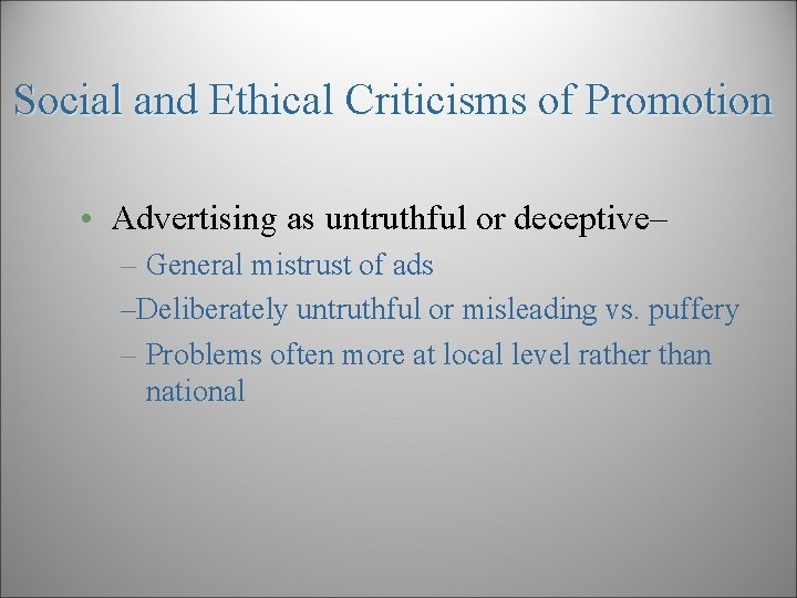Social and Ethical Criticisms of Promotion • Advertising as untruthful or deceptive– – General
