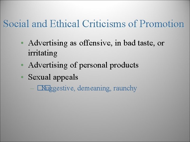 Social and Ethical Criticisms of Promotion • Advertising as offensive, in bad taste, or