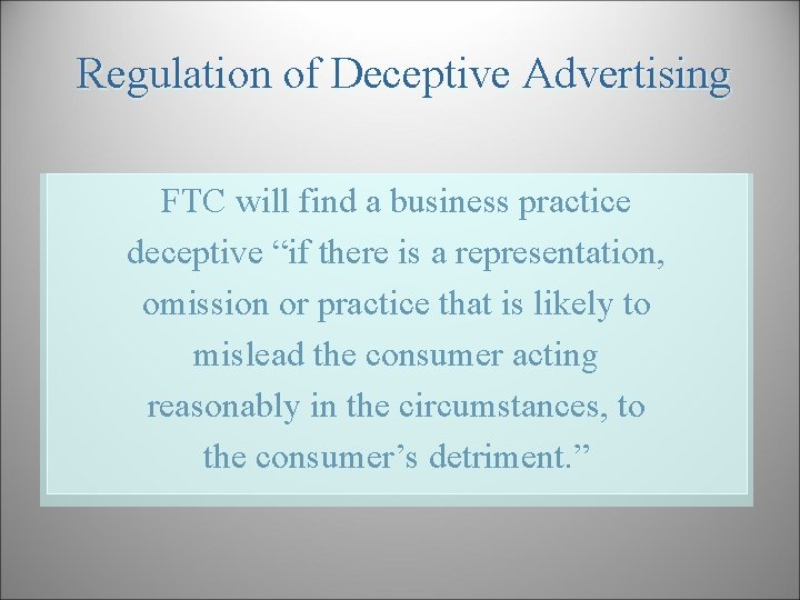 Regulation of Deceptive Advertising FTC will find a business practice deceptive “if there is