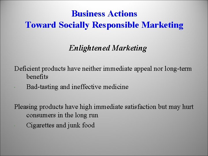 Business Actions Toward Socially Responsible Marketing Enlightened Marketing Deficient products have neither immediate appeal