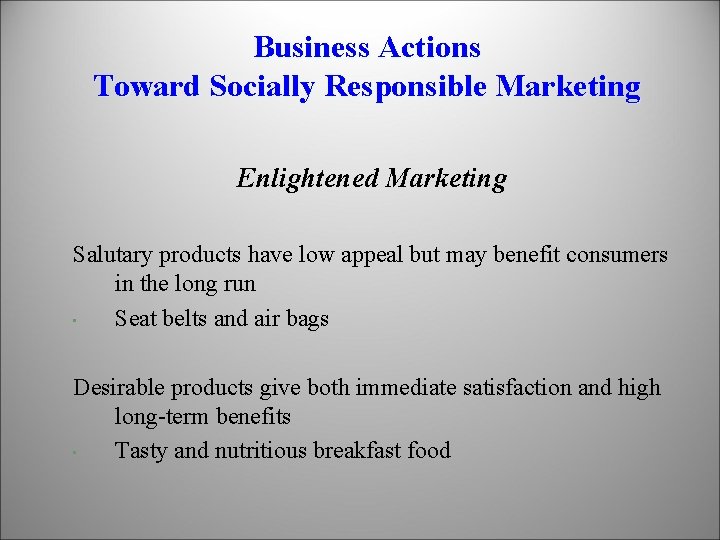 Business Actions Toward Socially Responsible Marketing Enlightened Marketing Salutary products have low appeal but