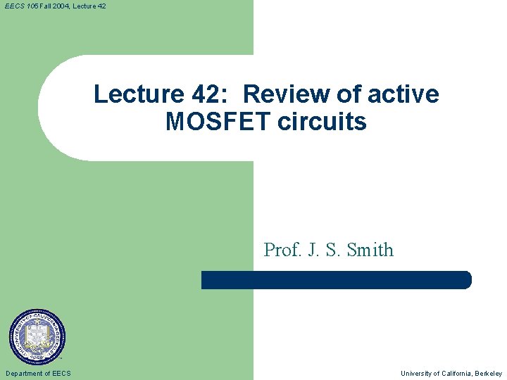 EECS 105 Fall 2004, Lecture 42: Review of active MOSFET circuits Prof. J. S.