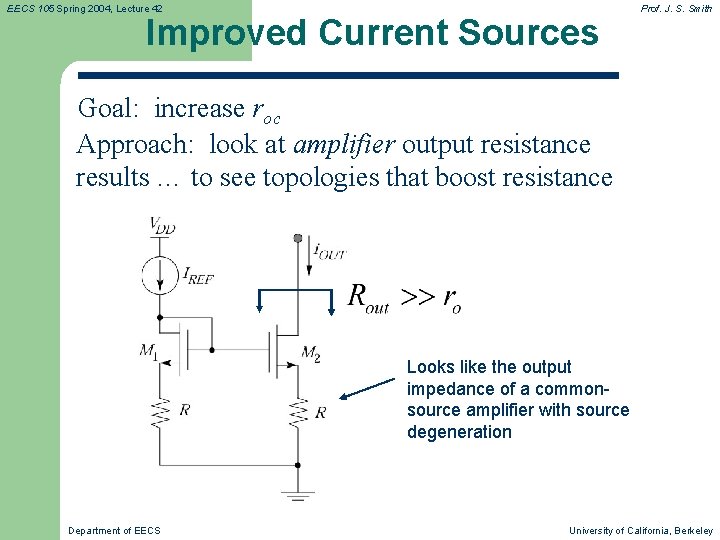 EECS 105 Spring 2004, Lecture 42 Improved Current Sources Prof. J. S. Smith Goal: