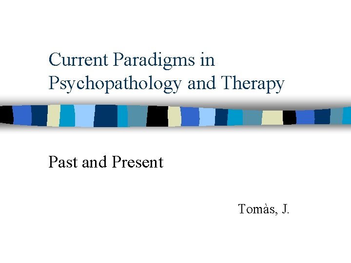 Current Paradigms in Psychopathology and Therapy Past and Present Tomàs, J. 