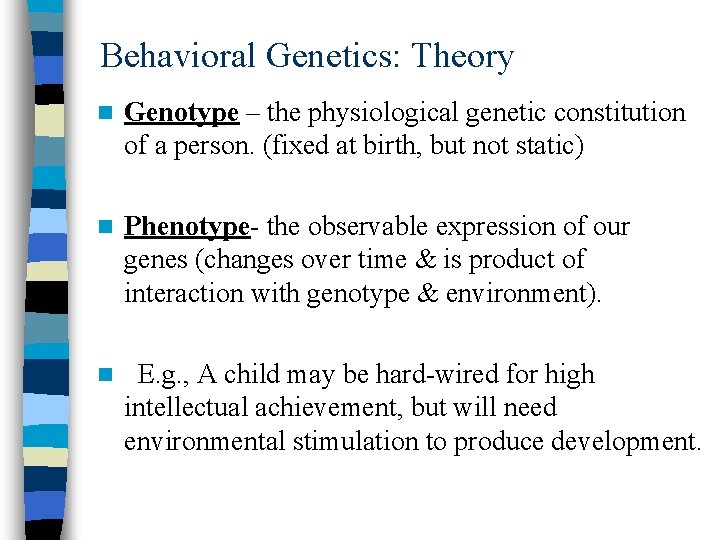 Behavioral Genetics: Theory n Genotype – the physiological genetic constitution of a person. (fixed