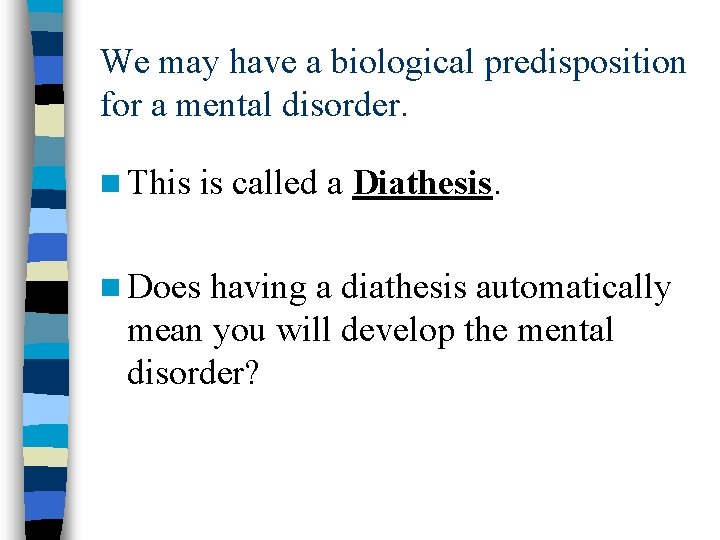 We may have a biological predisposition for a mental disorder. n This is called
