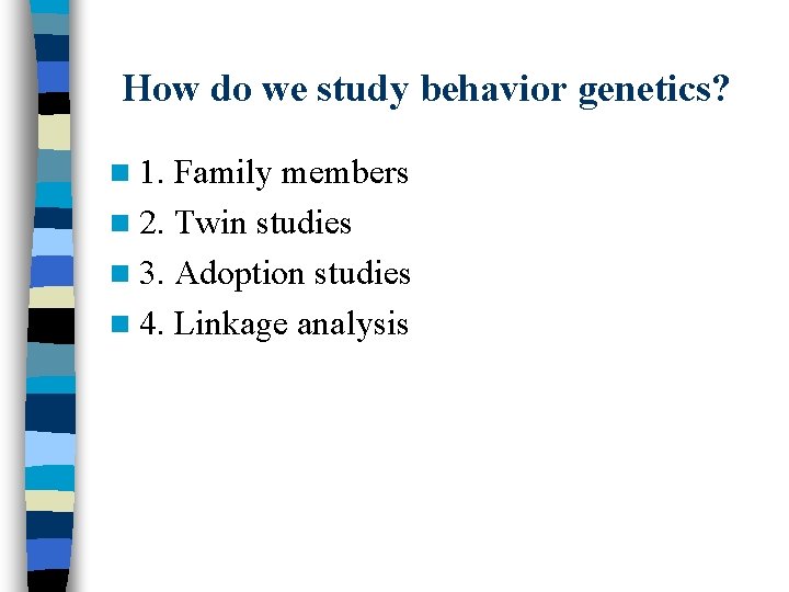  How do we study behavior genetics? n 1. Family members n 2. Twin