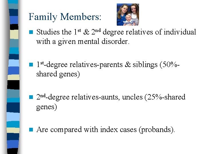 Family Members: n Studies the 1 st & 2 nd degree relatives of individual