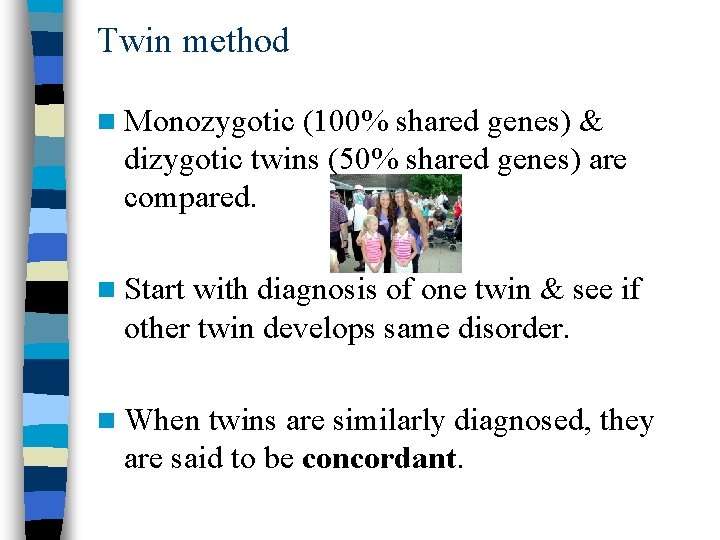 Twin method n Monozygotic (100% shared genes) & dizygotic twins (50% shared genes) are