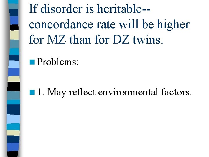 If disorder is heritable-- concordance rate will be higher for MZ than for DZ