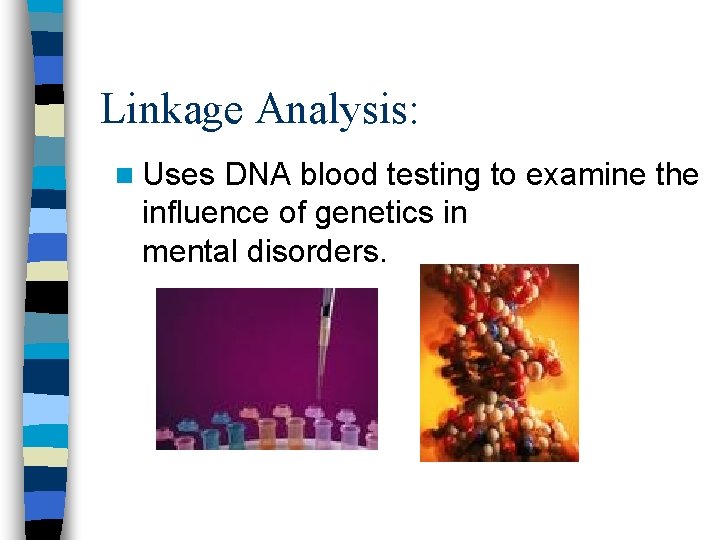 Linkage Analysis: n Uses DNA blood testing to examine the influence of genetics in