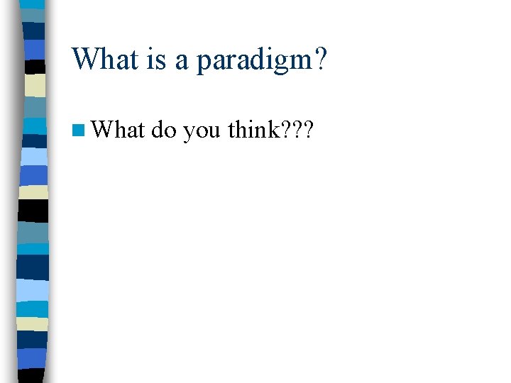 What is a paradigm? n What do you think? ? ? 