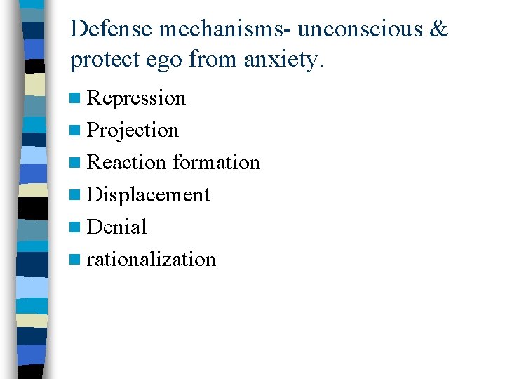 Defense mechanisms- unconscious & protect ego from anxiety. n Repression n Projection n Reaction