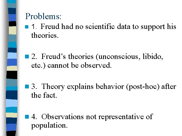 Problems: n 1. Freud had no scientific data to support his theories. n 2.