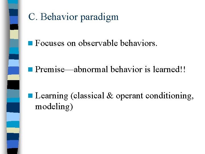 C. Behavior paradigm n Focuses on observable behaviors. n Premise—abnormal behavior is learned!! n