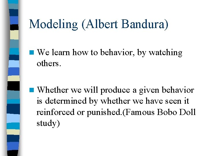 Modeling (Albert Bandura) n We learn how to behavior, by watching others. n Whether