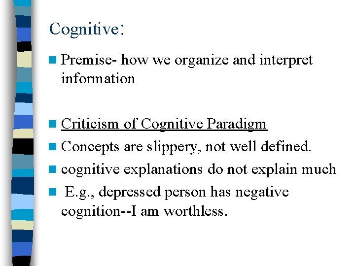 Cognitive: n Premise- how we organize and interpret information n Criticism of Cognitive Paradigm