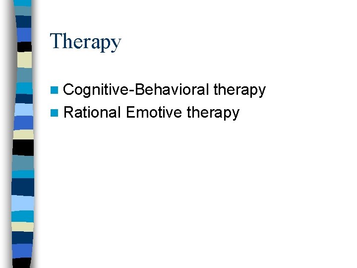 Therapy n Cognitive-Behavioral therapy n Rational Emotive therapy 