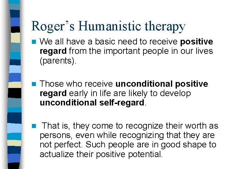 Roger’s Humanistic therapy n We all have a basic need to receive positive regard