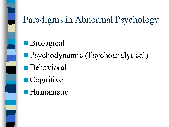Paradigms in Abnormal Psychology n Biological n Psychodynamic (Psychoanalytical) n Behavioral n Cognitive n