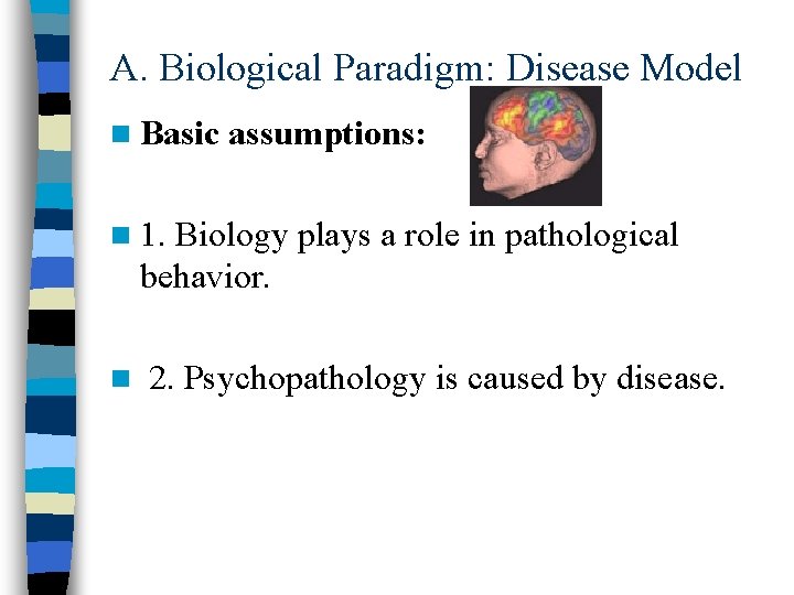 A. Biological Paradigm: Disease Model n Basic assumptions: n 1. Biology plays a role