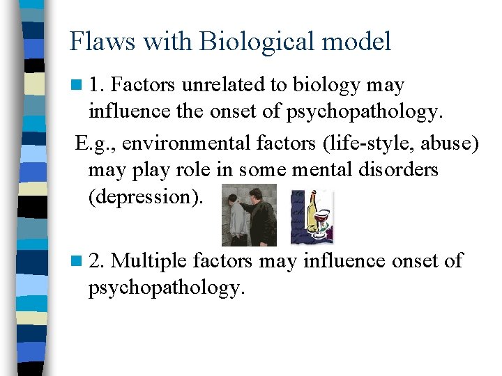 Flaws with Biological model n 1. Factors unrelated to biology may influence the onset