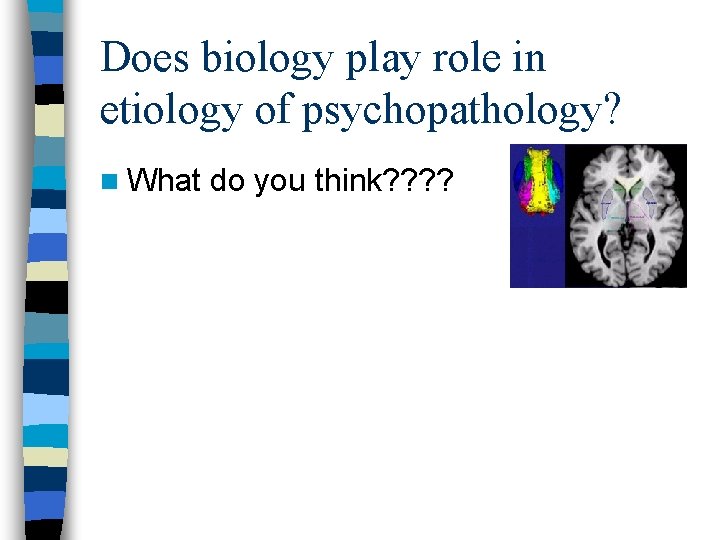 Does biology play role in etiology of psychopathology? n What do you think? ?