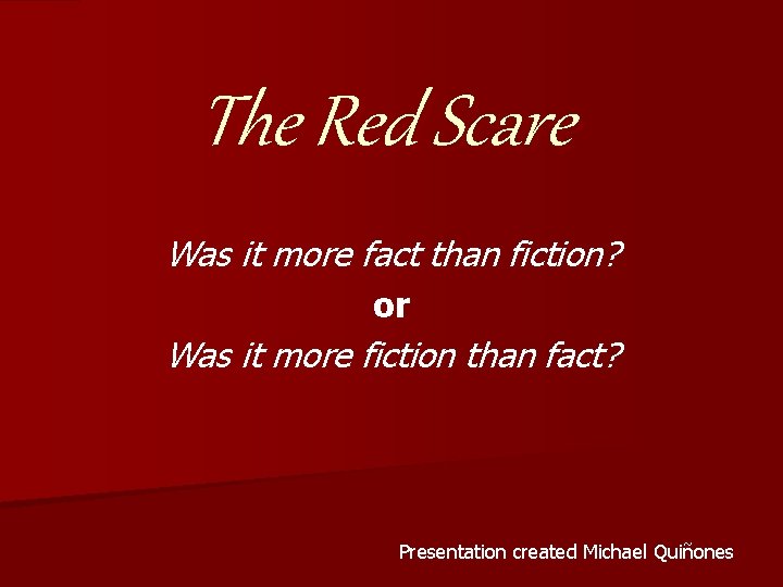 The Red Scare Was it more fact than fiction? or Was it more fiction