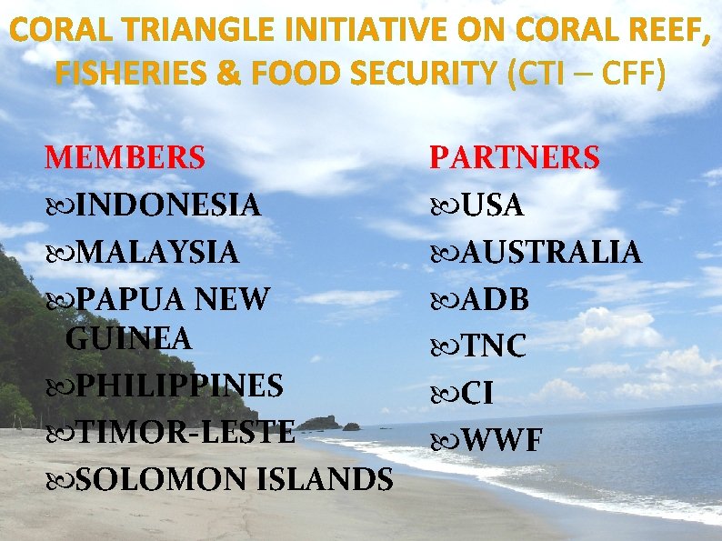 CORAL TRIANGLE INITIATIVE ON CORAL REEF, FISHERIES & FOOD SECURITY (CTI – CFF) MEMBERS