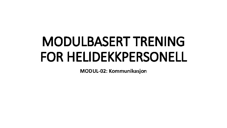 MODULBASERT TRENING FOR HELIDEKKPERSONELL MODUL-02: Kommunikasjon 