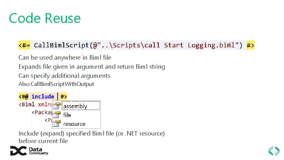 Code Reuse Can be used anywhere in Biml file Expands file given in argument