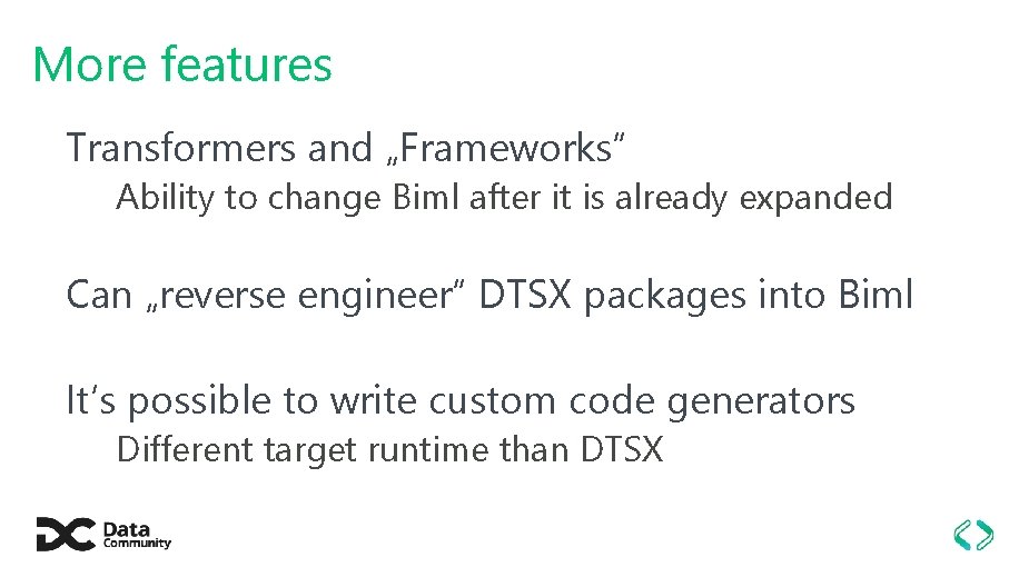 More features Transformers and „Frameworks” Ability to change Biml after it is already expanded