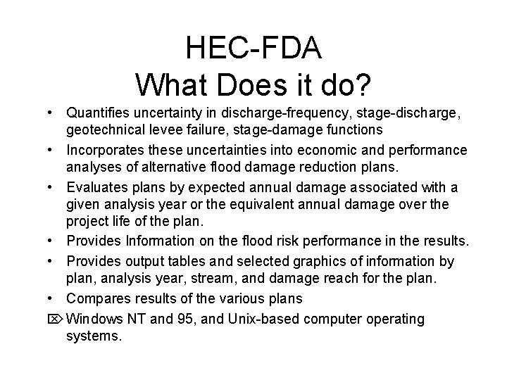 HEC-FDA What Does it do? • Quantifies uncertainty in discharge-frequency, stage-discharge, geotechnical levee failure,