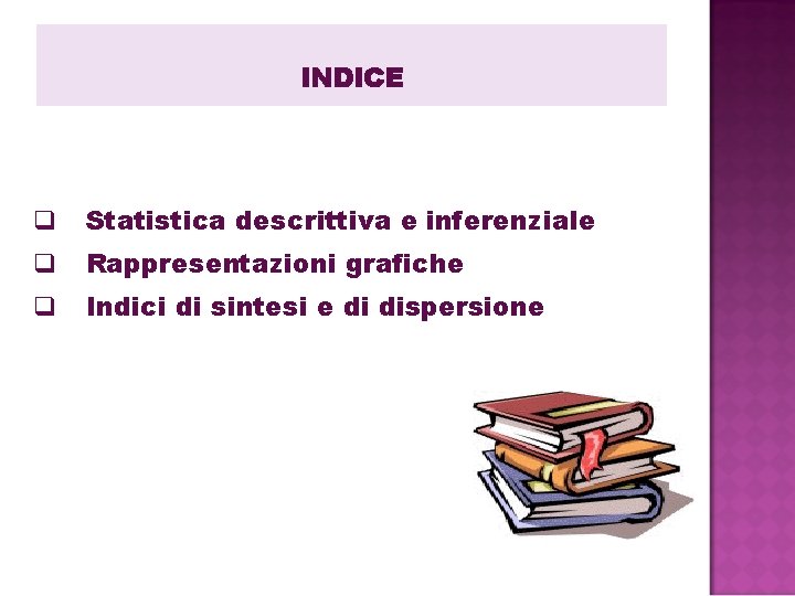 INDICE q Statistica descrittiva e inferenziale q Rappresentazioni grafiche q Indici di sintesi e