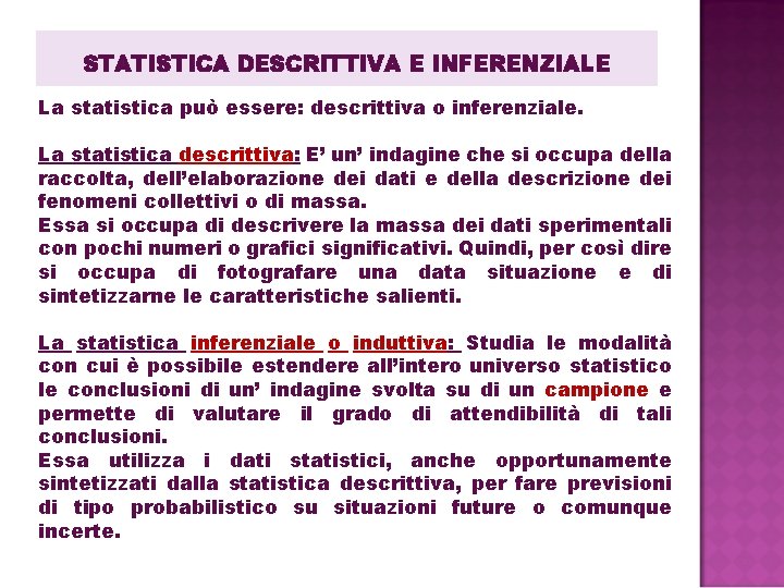 STATISTICA DESCRITTIVA E INFERENZIALE La statistica può essere: descrittiva o inferenziale. La statistica descrittiva: