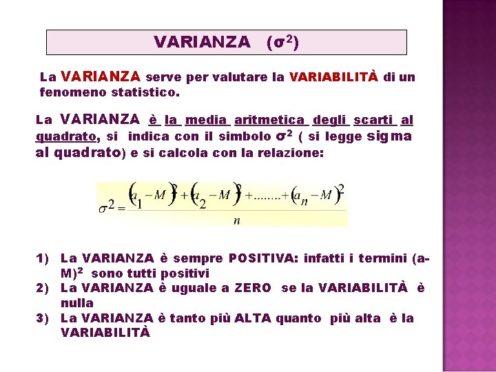 VARIANZA (σ2) La VARIANZA serve per valutare la VARIABILITÀ di un fenomeno statistico. La