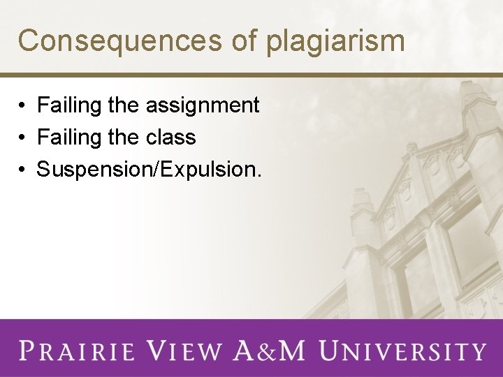 Consequences of plagiarism • Failing the assignment • Failing the class • Suspension/Expulsion. 