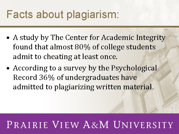 Facts about plagiarism: • A study by The Center for Academic Integrity found that