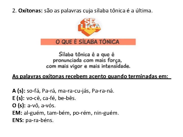 2. Oxítonas: são as palavras cuja sílaba tônica é a última. As palavras oxítonas