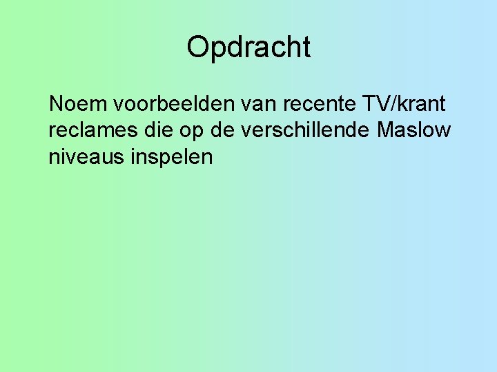 Opdracht Noem voorbeelden van recente TV/krant reclames die op de verschillende Maslow niveaus inspelen